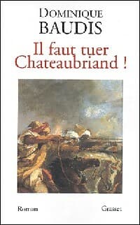 Il faut tuer Chateaubriand ! / Itinéraire de Paris à Jérusalem - Dominique Baudis