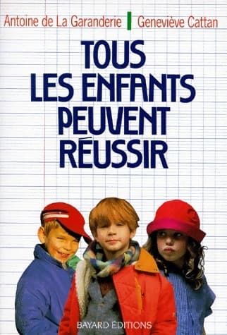 Tous les enfants peuvent réussir - Antoine De la Garanderie