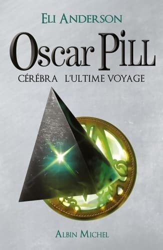 Oscar Pill Tome V : Cerebra, l'ultime voyage - Eli Anderson