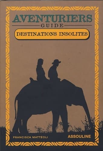 Aventuriers : Guide destinations insolites - Francisca Mattéoli